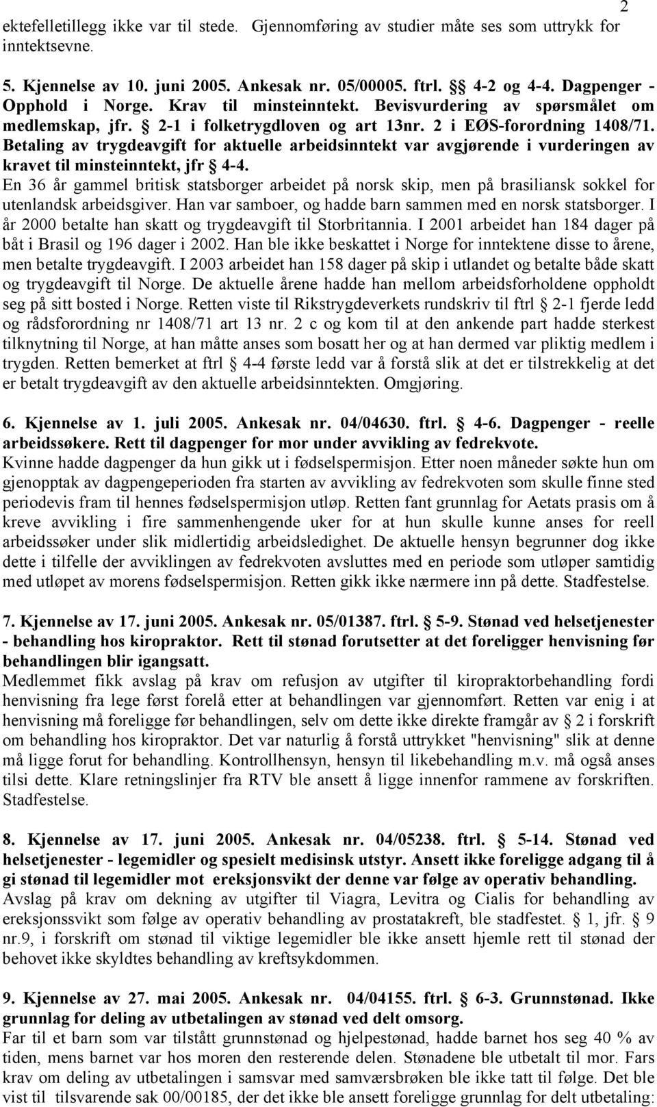 Betaling av trygdeavgift for aktuelle arbeidsinntekt var avgjørende i vurderingen av kravet til minsteinntekt, jfr 4-4.