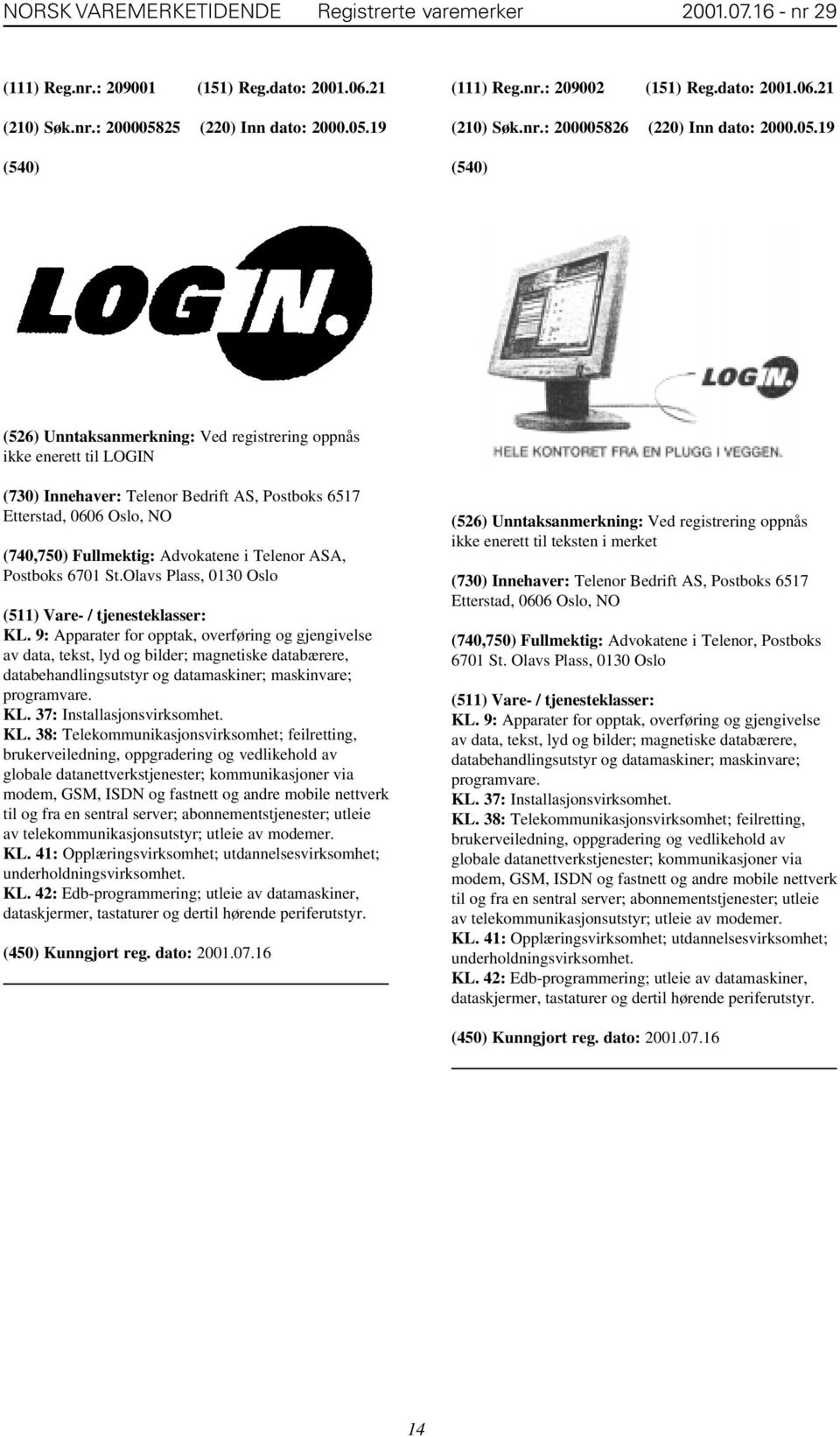 19 (111) Reg.nr.: 209002 (151) Reg.dato: 2001.06.21 (210) Søk.nr.: 2000058