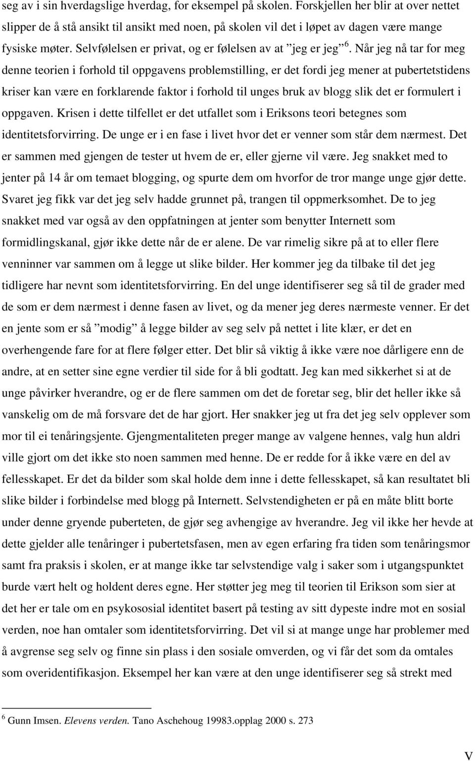 Når jeg nå tar for meg denne teorien i forhold til oppgavens problemstilling, er det fordi jeg mener at pubertetstidens kriser kan være en forklarende faktor i forhold til unges bruk av blogg slik