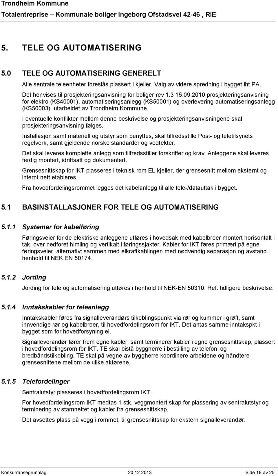 2010 prosjekteringsanvisning for elektro (KS40001), automatiseringsanlegg (KS50001) og overlevering automatiseringsanlegg (KS50003) utarbeidet av Trondheim Kommune.