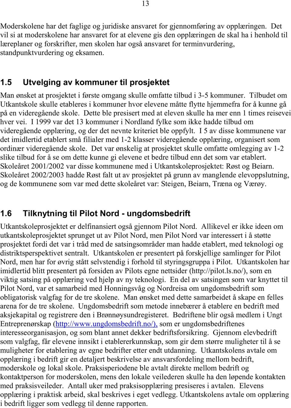 eksamen. 1.5 Utvelging av kommuner til prosjektet Man ønsket at prosjektet i første omgang skulle omfatte tilbud i 3-5 kommuner.