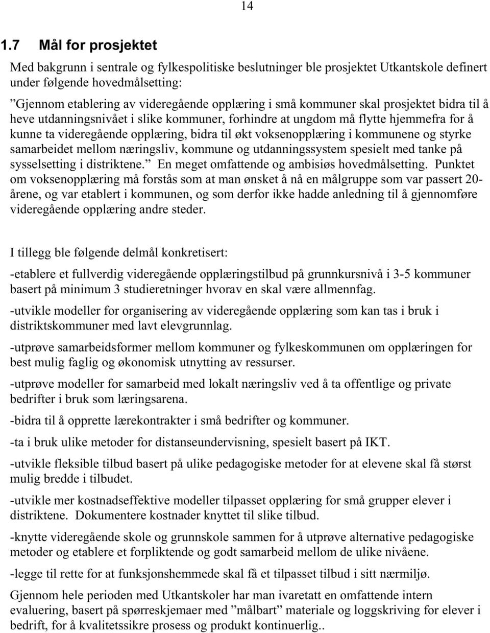 kommunene og styrke samarbeidet mellom næringsliv, kommune og utdanningssystem spesielt med tanke på sysselsetting i distriktene. En meget omfattende og ambisiøs hovedmålsetting.