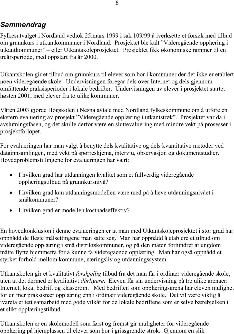 Utkantskolen gir et tilbud om grunnkurs til elever som bor i kommuner der det ikke er etablert noen videregående skole.