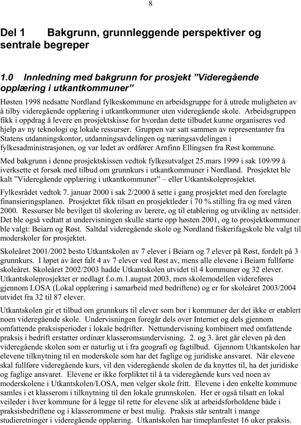 utkantkommuner uten videregående skole. Arbeidsgruppen fikk i oppdrag å levere en prosjektskisse for hvordan dette tilbudet kunne organiseres ved hjelp av ny teknologi og lokale ressurser.