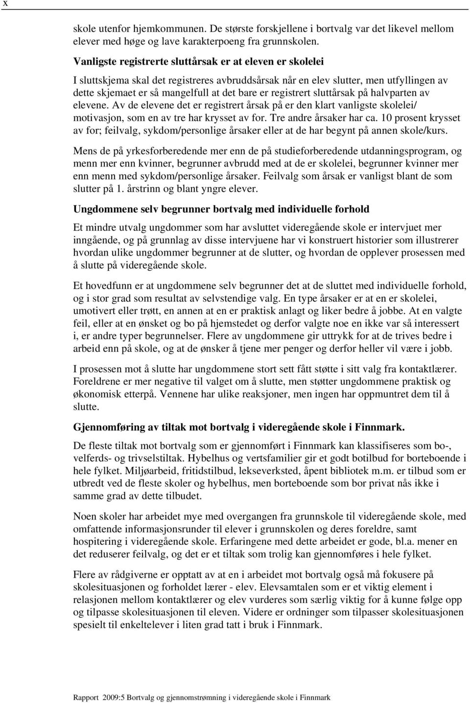 registrert sluttårsak på halvparten av elevene. Av de elevene det er registrert årsak på er den klart vanligste skolelei/ motivasjon, som en av tre har krysset av for. Tre andre årsaker har ca.