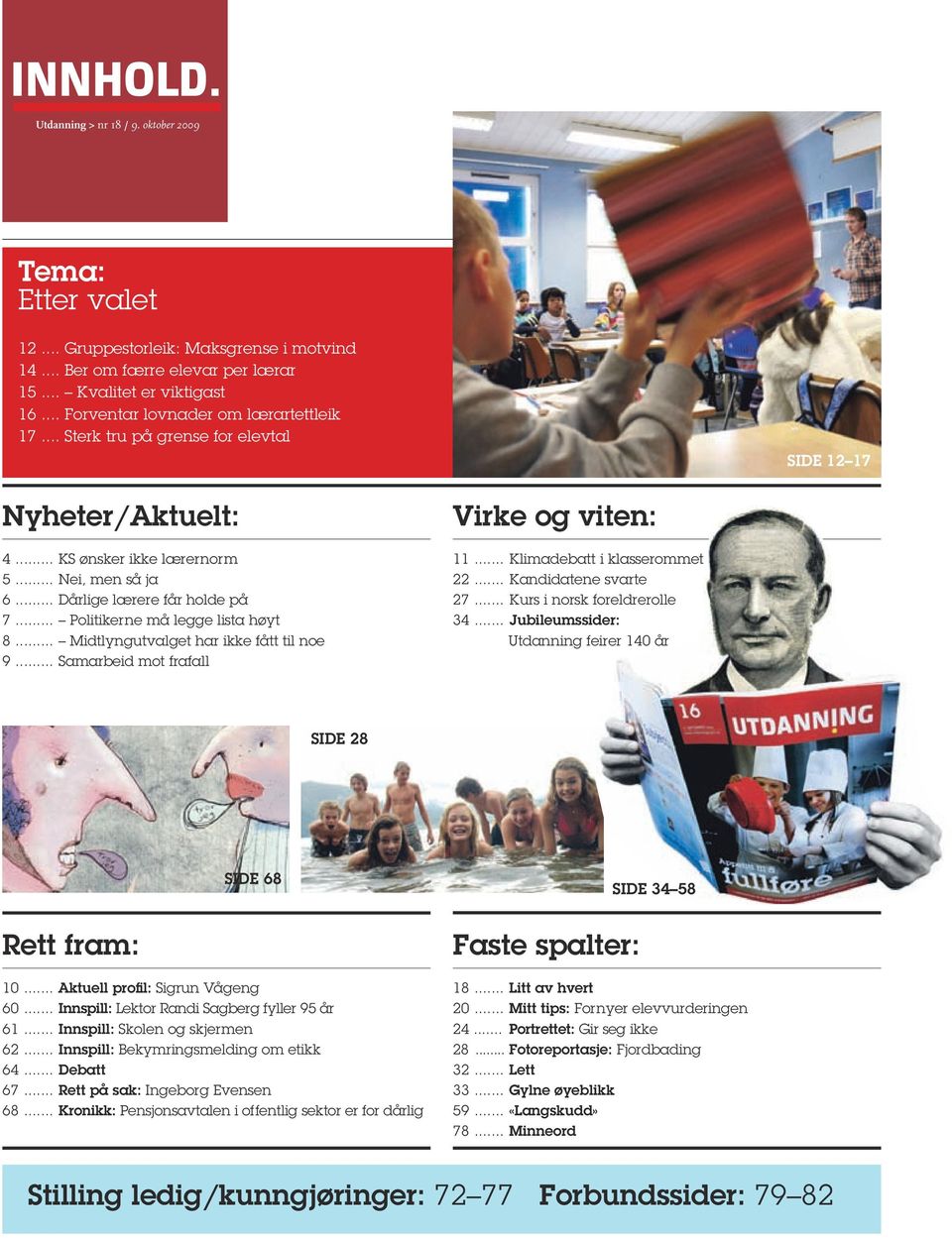 .. Politikerne må legge lista høyt 8... Midtlyngutvalget har ikke fått til noe 9... Samarbeid mot frafall Virke og viten: 11... Klimadebatt i klasserommet 22... Kandidatene svarte 27.