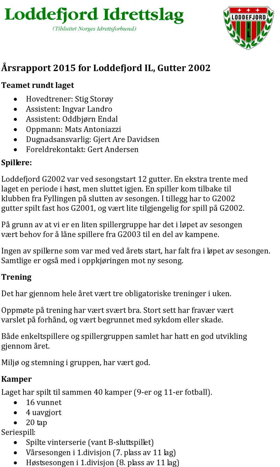 En spiller kom tilbake til klubben fra Fyllingen på slutten av sesongen. I tillegg har to G2002 gutter spilt fast hos G2001, og vært lite tilgjengelig for spill på G2002.