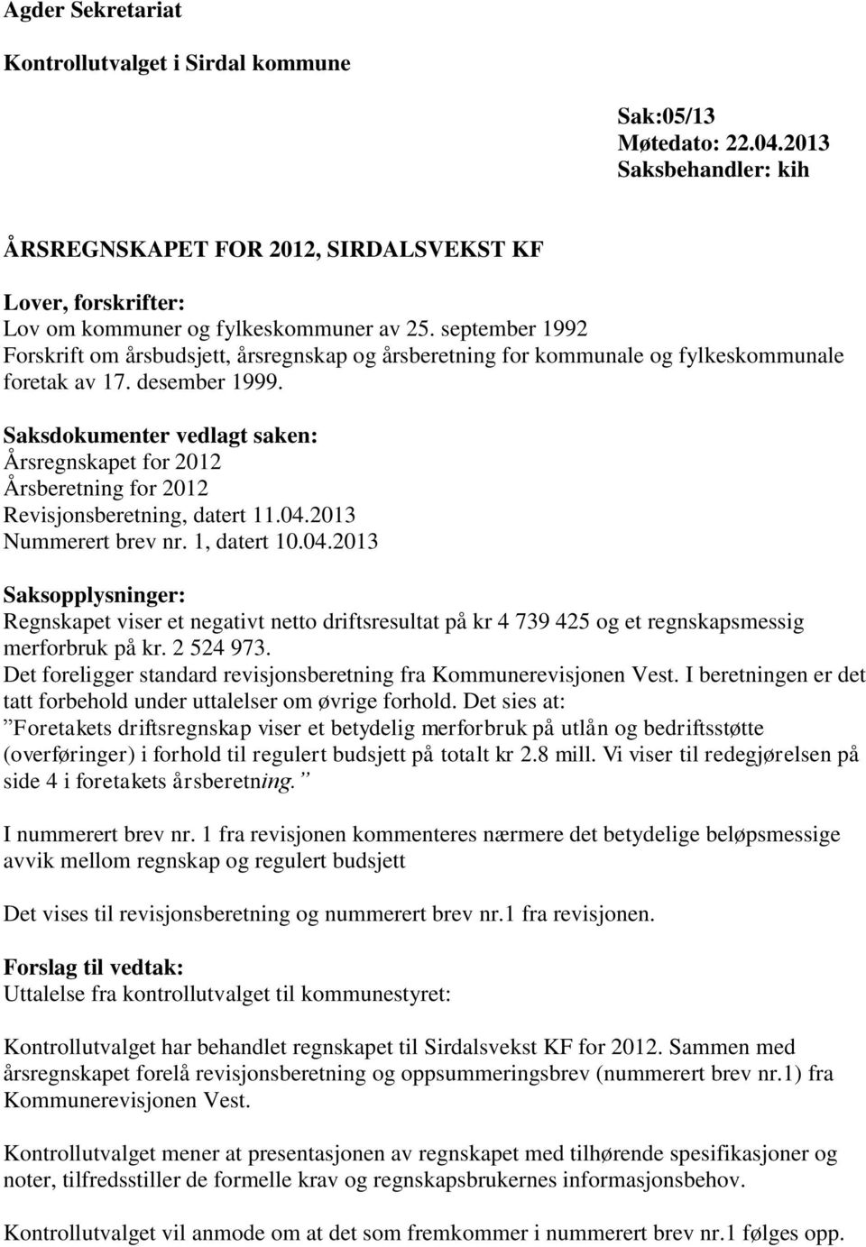 september 1992 Forskrift om årsbudsjett, årsregnskap og årsberetning for kommunale og fylkeskommunale foretak av 17. desember 1999.