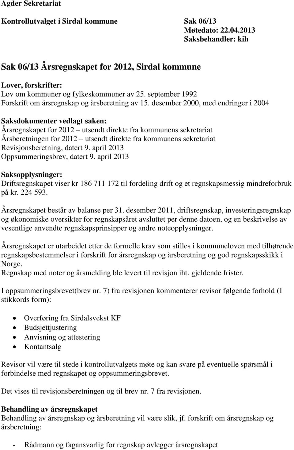 desember 2000, med endringer i 2004 Saksdokumenter vedlagt saken: Årsregnskapet for 2012 utsendt direkte fra kommunens sekretariat Årsberetningen for 2012 utsendt direkte fra kommunens sekretariat