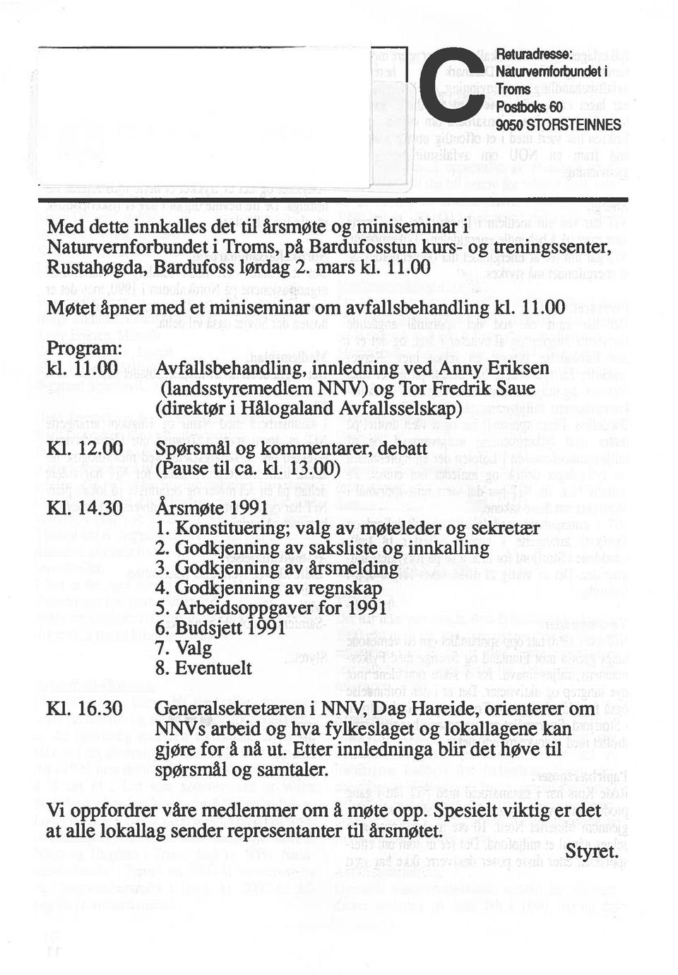 11.00 Ki. 12.00 Avfallsbehandling, inniedning ved Anny Eriksen (landsstyremedlem NNV) og Tor Fredrik Saue (direktør i Hälogaland Avfallsselskap) Spørsmâl og kommentarer, debatt (Pause til Ca. Id. 13.