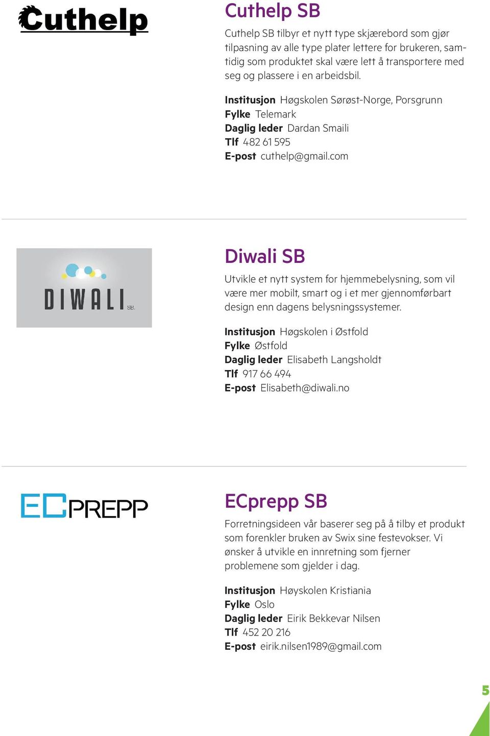 com Diwali SB Utvikle et nytt system for hjemmebelysning, som vil være mer mobilt, smart og i et mer gjennomførbart design enn dagens belysningssystemer.