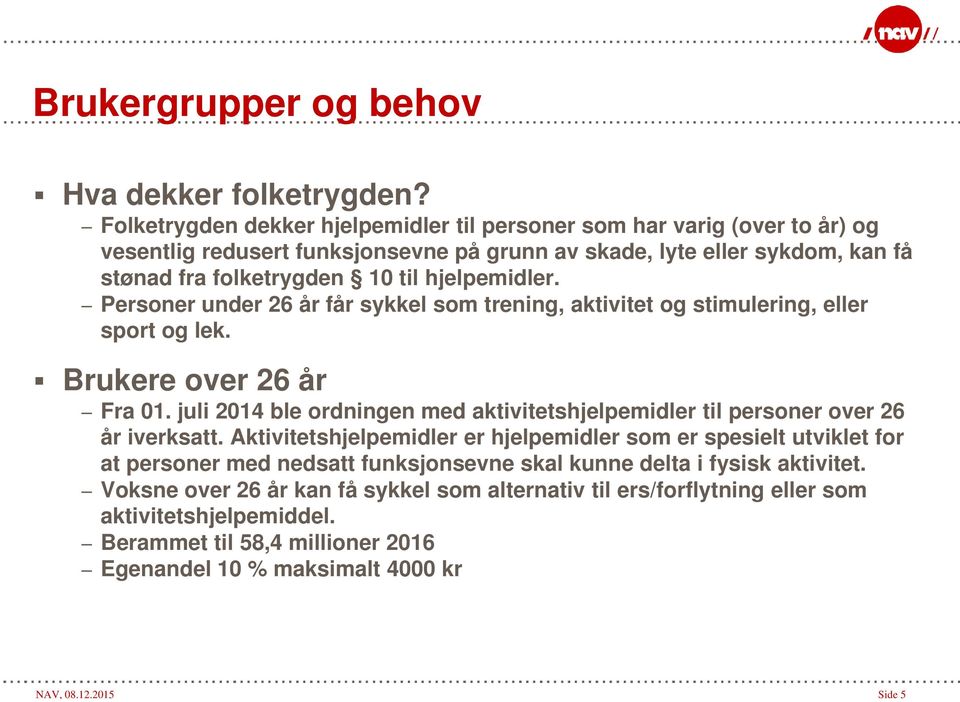 hjelpemidler. Personer under 26 år får sykkel som trening, aktivitet og stimulering, eller sport og lek. Brukere over 26 år Fra 01.