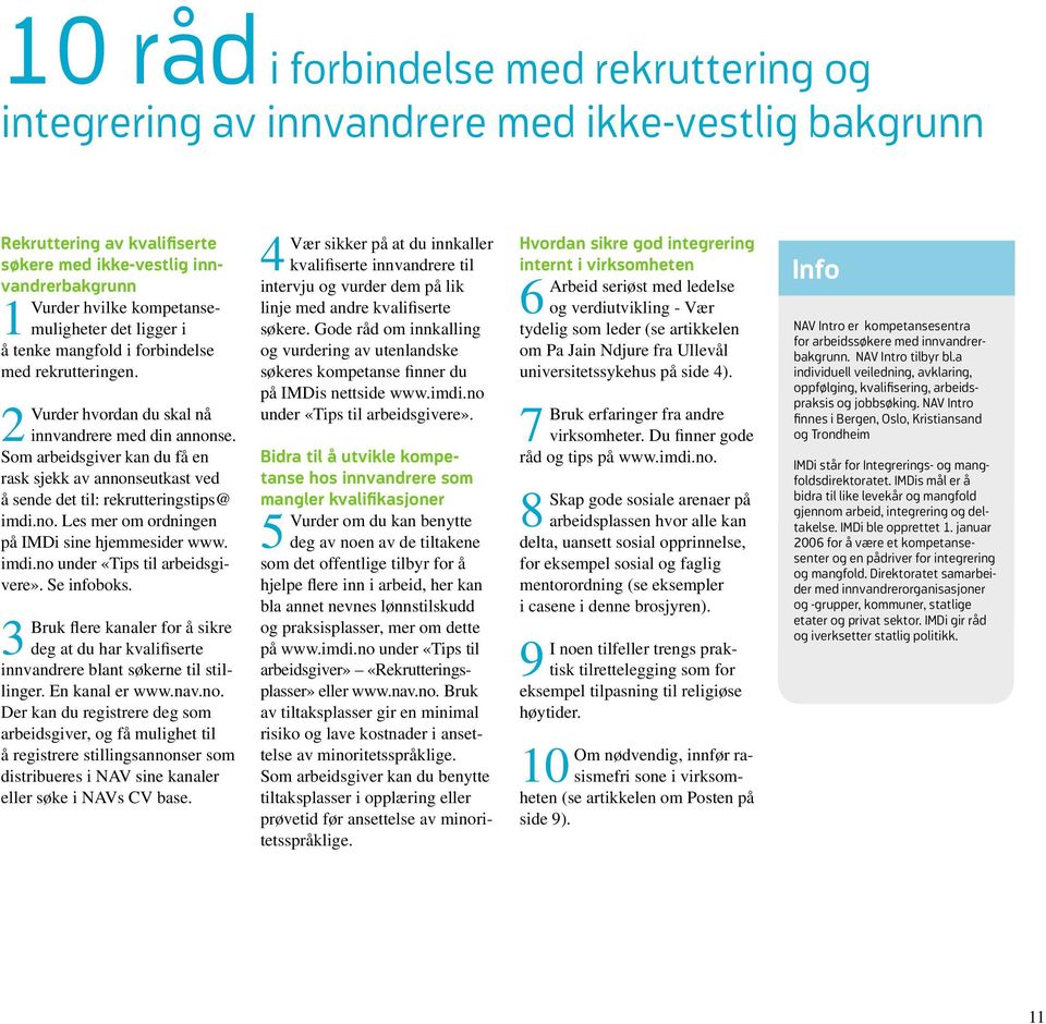 Som arbeidsgiver kan du få en rask sjekk av annonseutkast ved åsende det til: rekrutteringstips@ imdi.no. Les mer om ordningen på IMDi sine hjemmesider www. imdi.no under «Tips til arbeidsgivere».