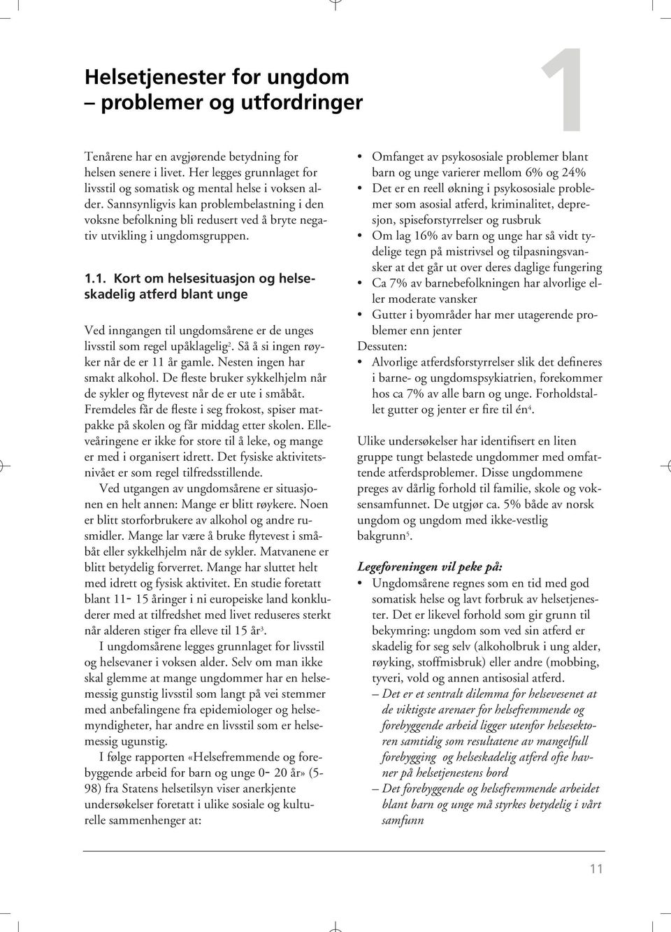 1. Kort om helsesituasjon og helseskadelig atferd blant unge Ved inngangen til ungdomsårene er de unges livsstil som regel upåklagelig 2. Så å si ingen røyker når de er 11 år gamle.