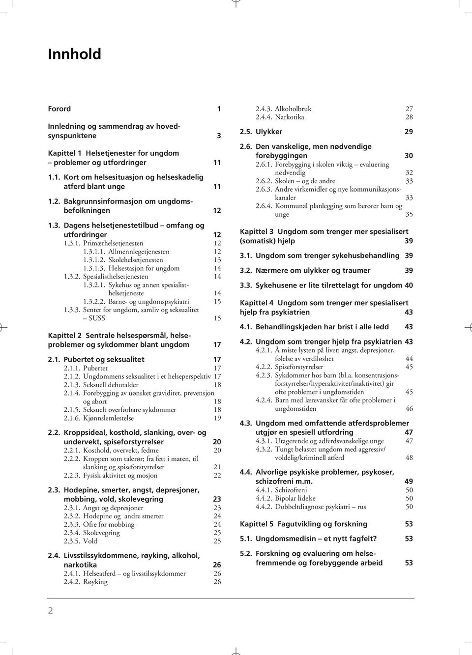 3.1.3. Helsestasjon for ungdom 14 1.3.2. Spesialisthelsetjenesten 14 1.3.2.1. Sykehus og annen spesialisthelsetjeneste 14 1.3.2.2. Barne- og ungdomspsykiatri 15 1.3.3. Senter for ungdom, samliv og seksualitet SUSS 15 Kapittel 2 Sentrale helsespørsmål, helseproblemer og sykdommer blant ungdom 17 2.