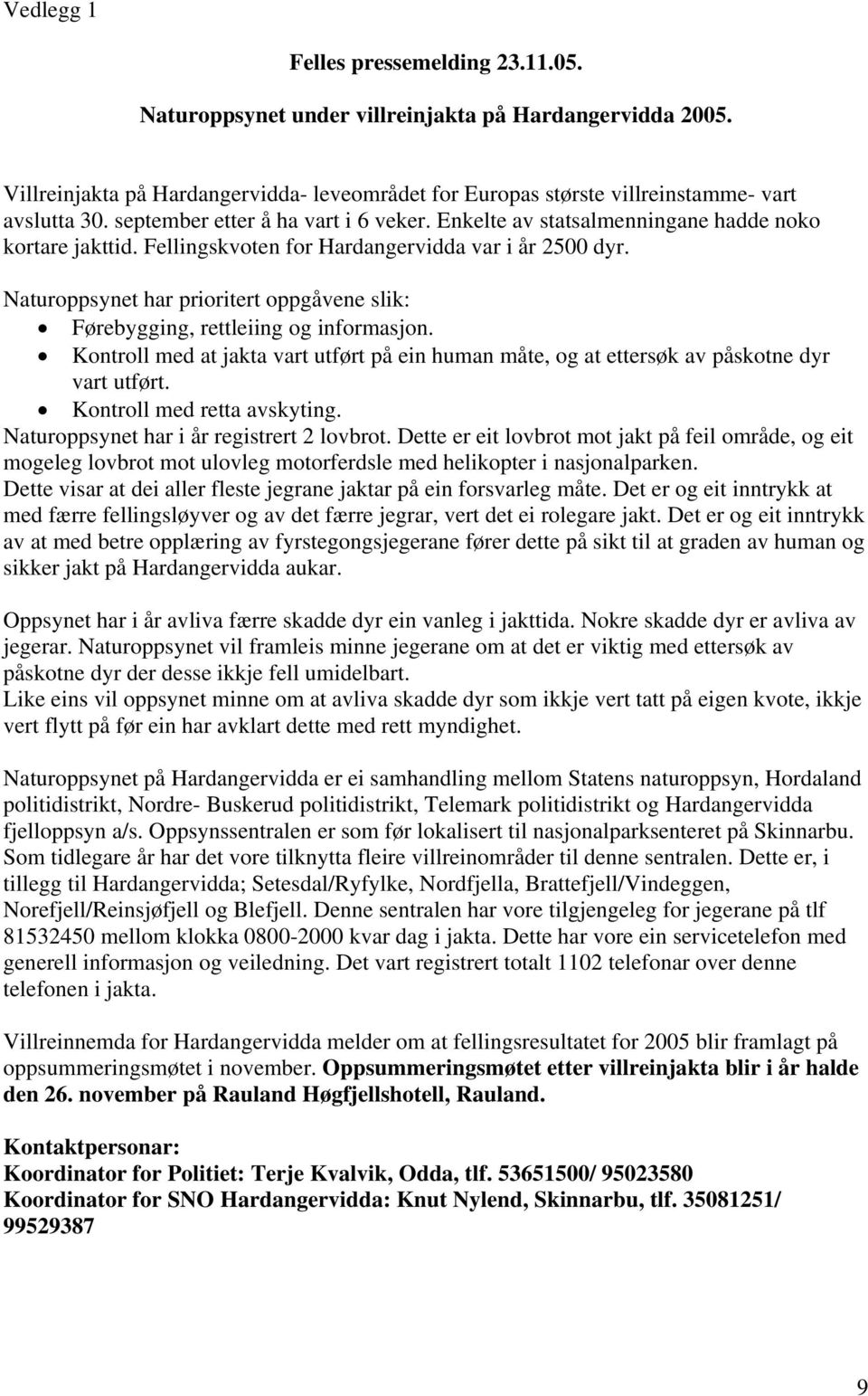 Naturoppsynet har prioritert oppgåvene slik: Førebygging, rettleiing og informasjon. Kontroll med at jakta vart utført på ein human måte, og at ettersøk av påskotne dyr vart utført.