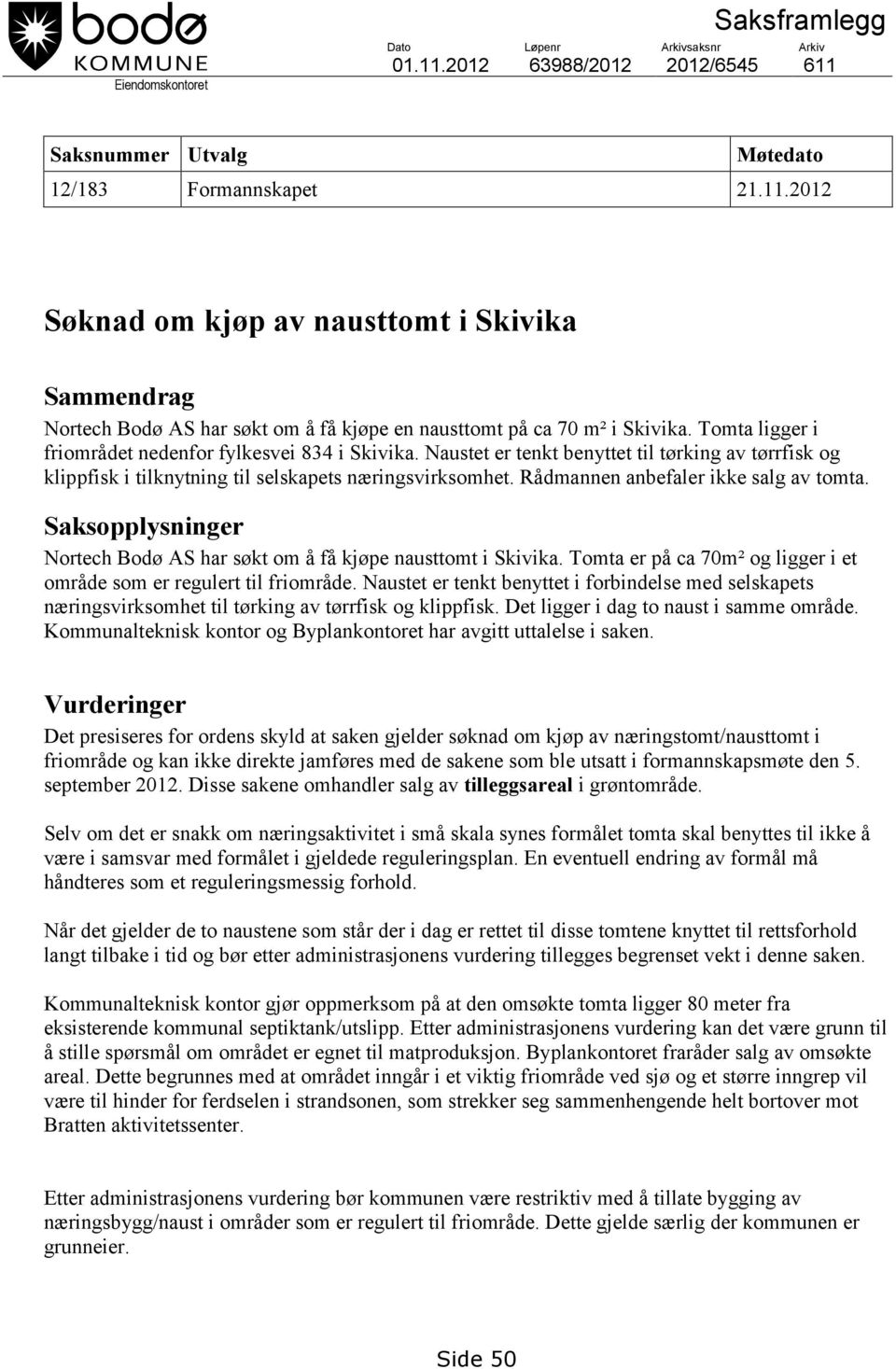 Rådmannen anbefaler ikke salg av tomta. Saksopplysninger Nortech Bodø AS har søkt om å få kjøpe nausttomt i Skivika. Tomta er på ca 70m² og ligger i et område som er regulert til friområde.