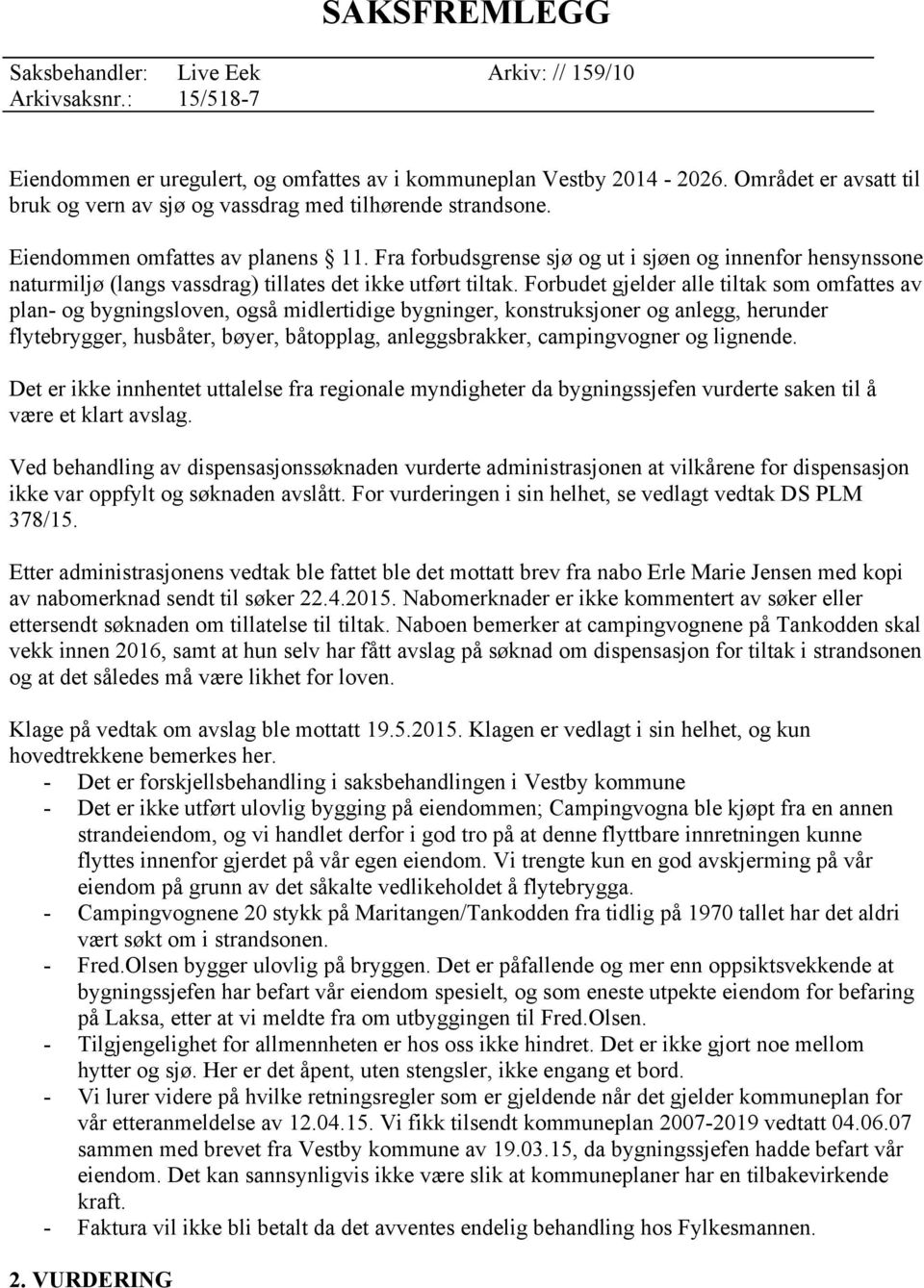 Forbudet gjelder alle tiltak som omfattes av plan- og bygningsloven, også midlertidige bygninger, konstruksjoner og anlegg, herunder flytebrygger, husbåter, bøyer, båtopplag, anleggsbrakker,