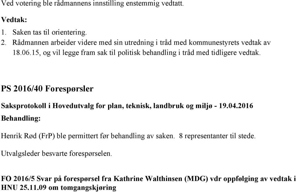 PS 2016/40 Forespørsler Henrik Rød (FrP) ble permittert før behandling av saken. 8 representanter til stede.