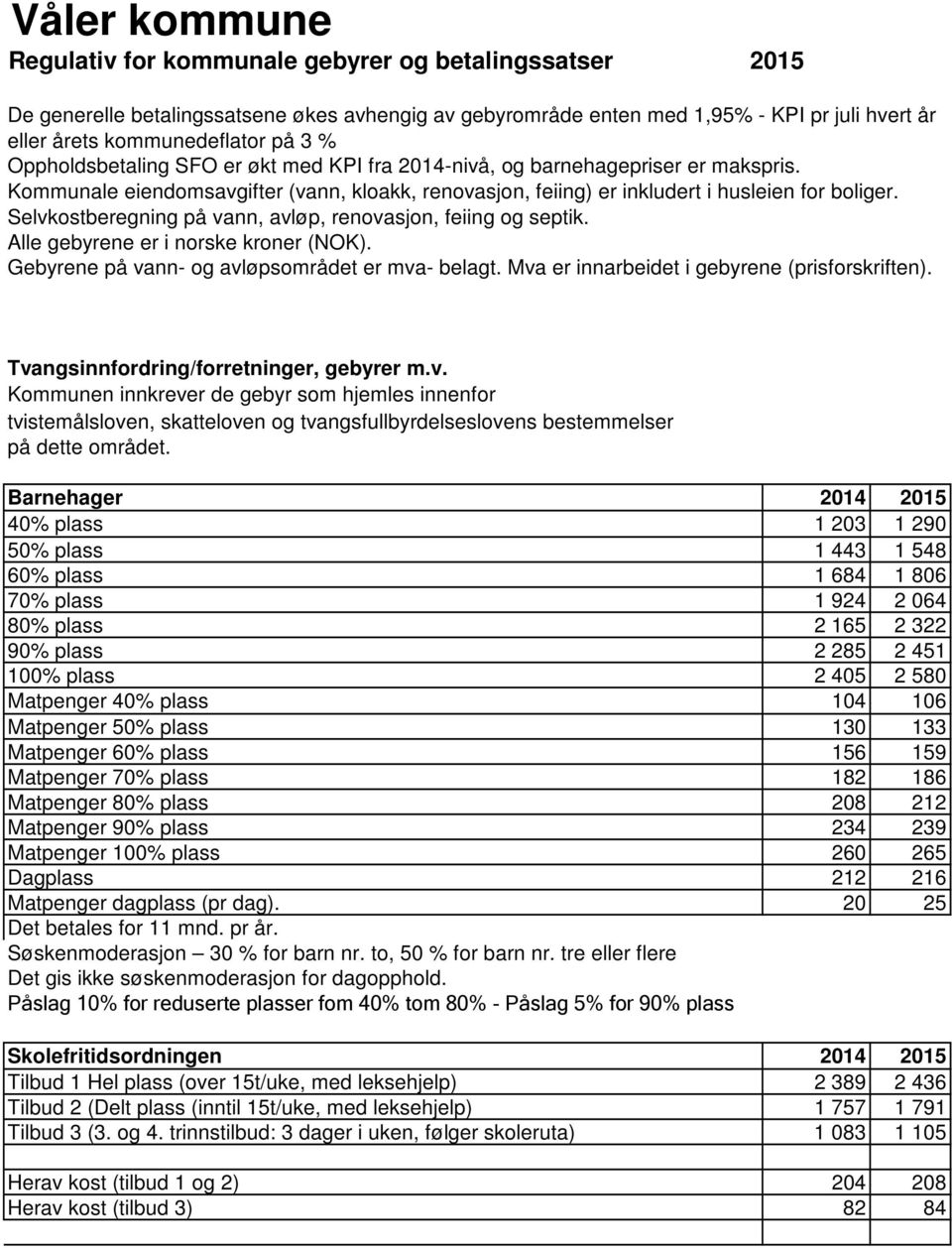 Selvkostberegning på vann, avløp, renovasjon, feiing og septik. Alle gebyrene er i norske kroner (NOK). Gebyrene på vann- og avløpsområdet er mva- belagt.