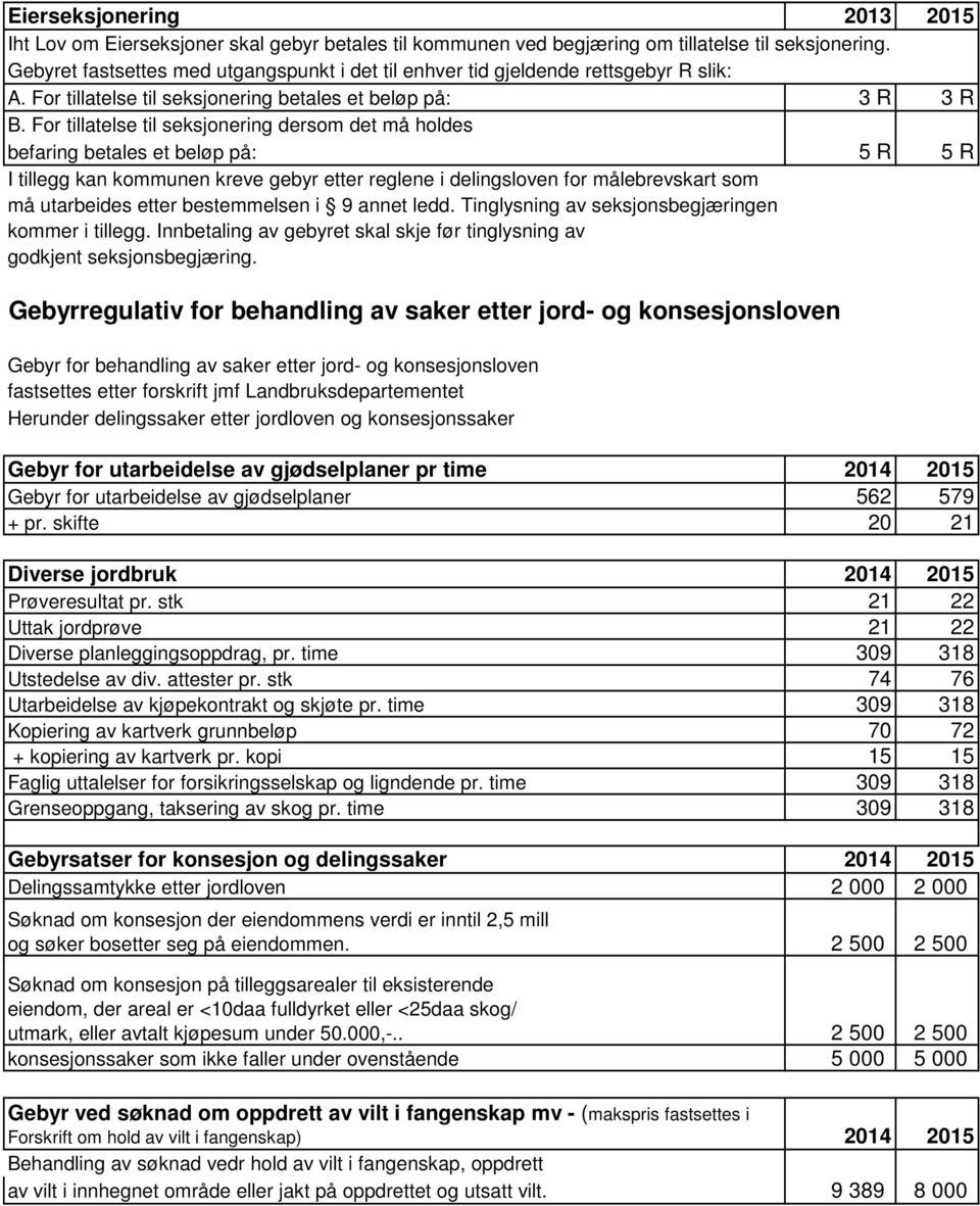 For tillatelse til seksjonering dersom det må holdes befaring betales et beløp på: 5 R 5 R I tillegg kan kommunen kreve gebyr etter reglene i delingsloven for målebrevskart som må utarbeides etter