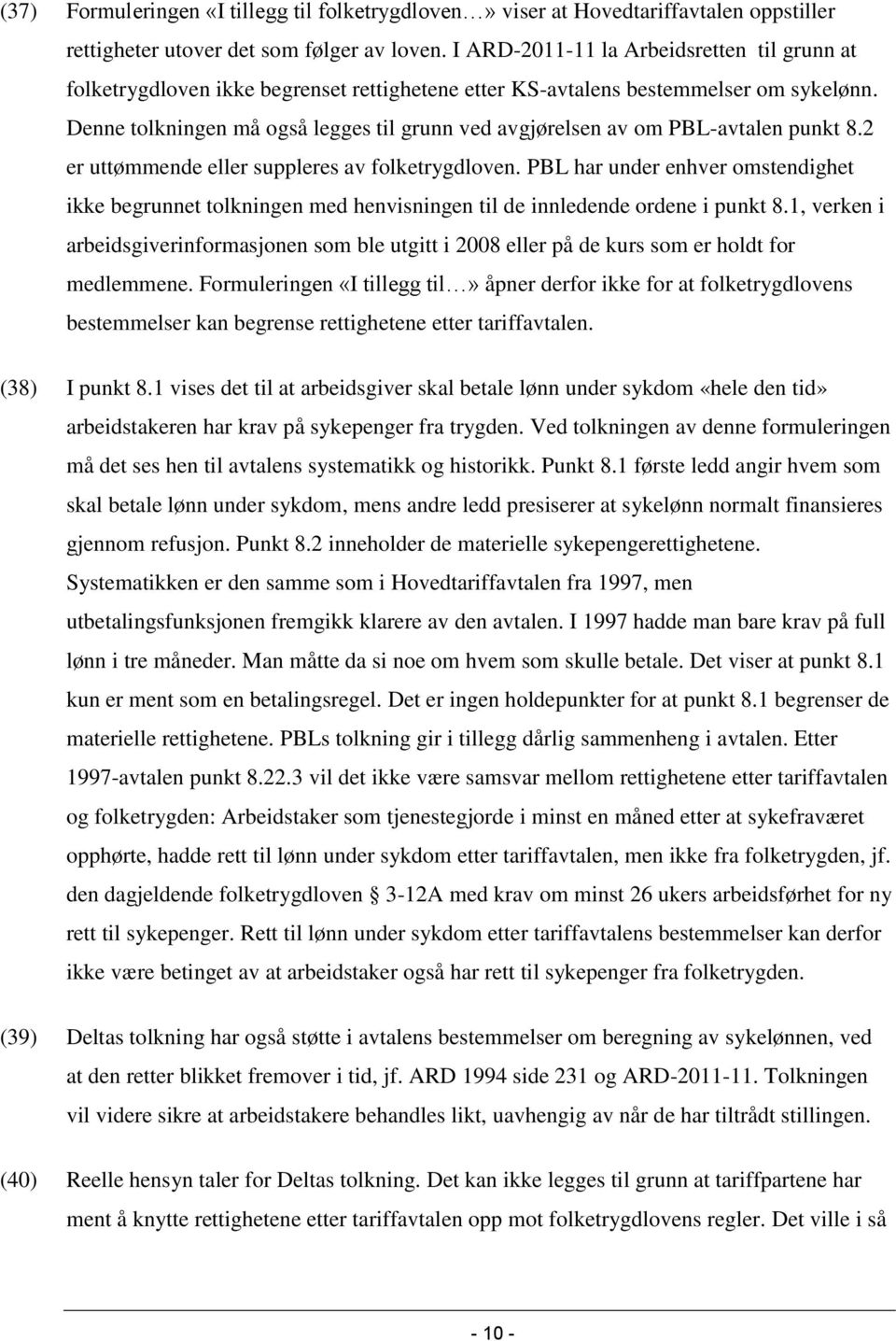 Denne tolkningen må også legges til grunn ved avgjørelsen av om PBL-avtalen punkt 8.2 er uttømmende eller suppleres av folketrygdloven.