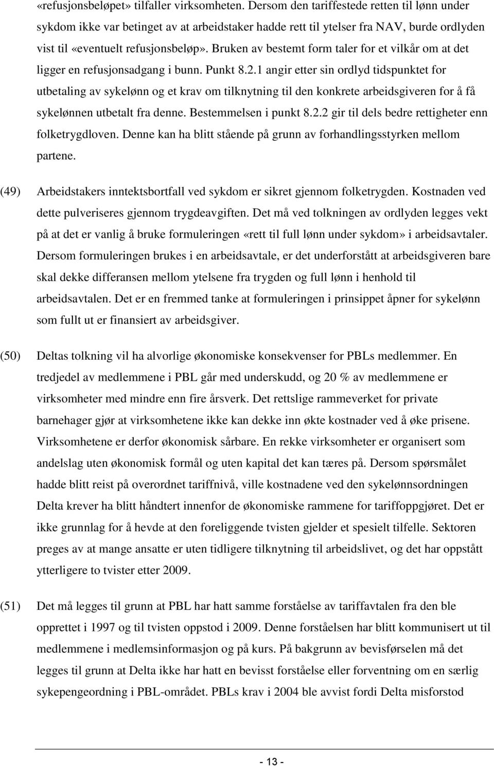 Bruken av bestemt form taler for et vilkår om at det ligger en refusjonsadgang i bunn. Punkt 8.2.