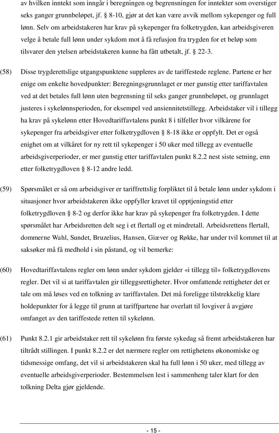 arbeidstakeren kunne ha fått utbetalt, jf. 22-3. (58) Disse trygderettslige utgangspunktene suppleres av de tariffestede reglene.