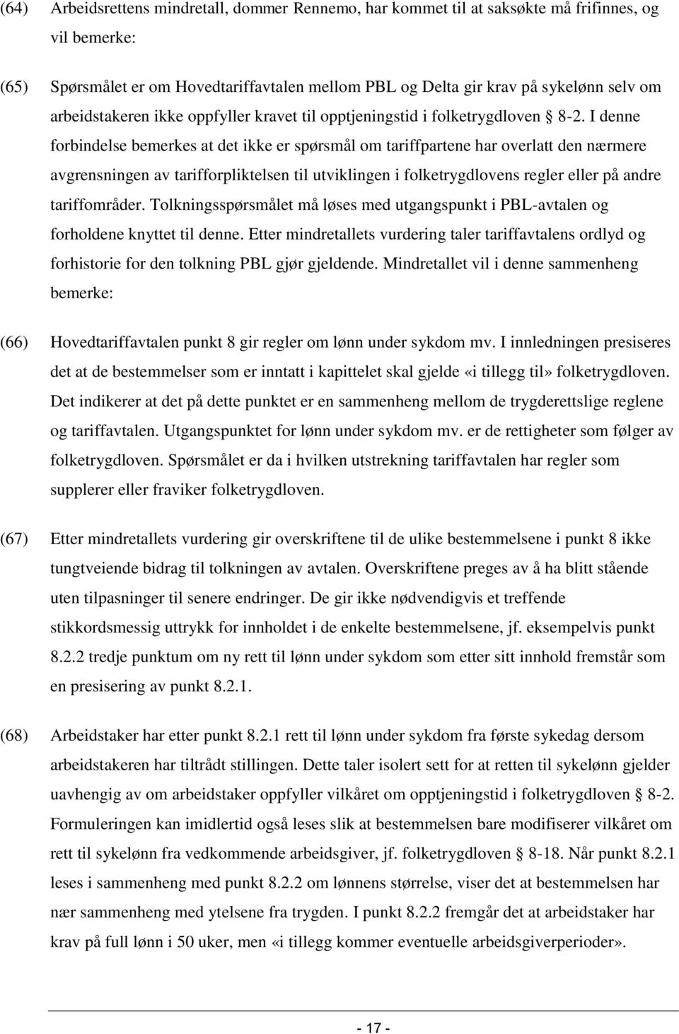 I denne forbindelse bemerkes at det ikke er spørsmål om tariffpartene har overlatt den nærmere avgrensningen av tarifforpliktelsen til utviklingen i folketrygdlovens regler eller på andre