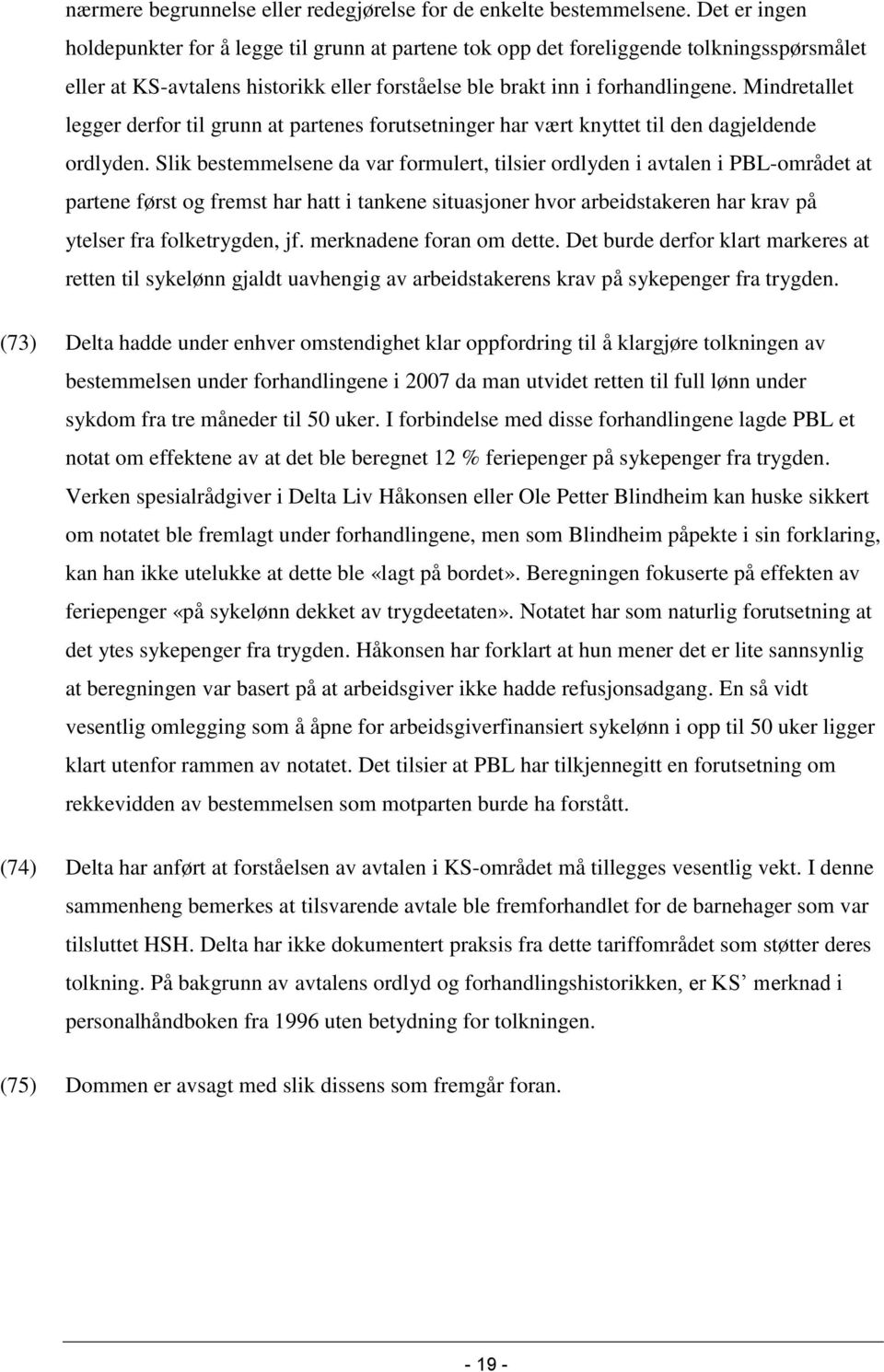 Mindretallet legger derfor til grunn at partenes forutsetninger har vært knyttet til den dagjeldende ordlyden.