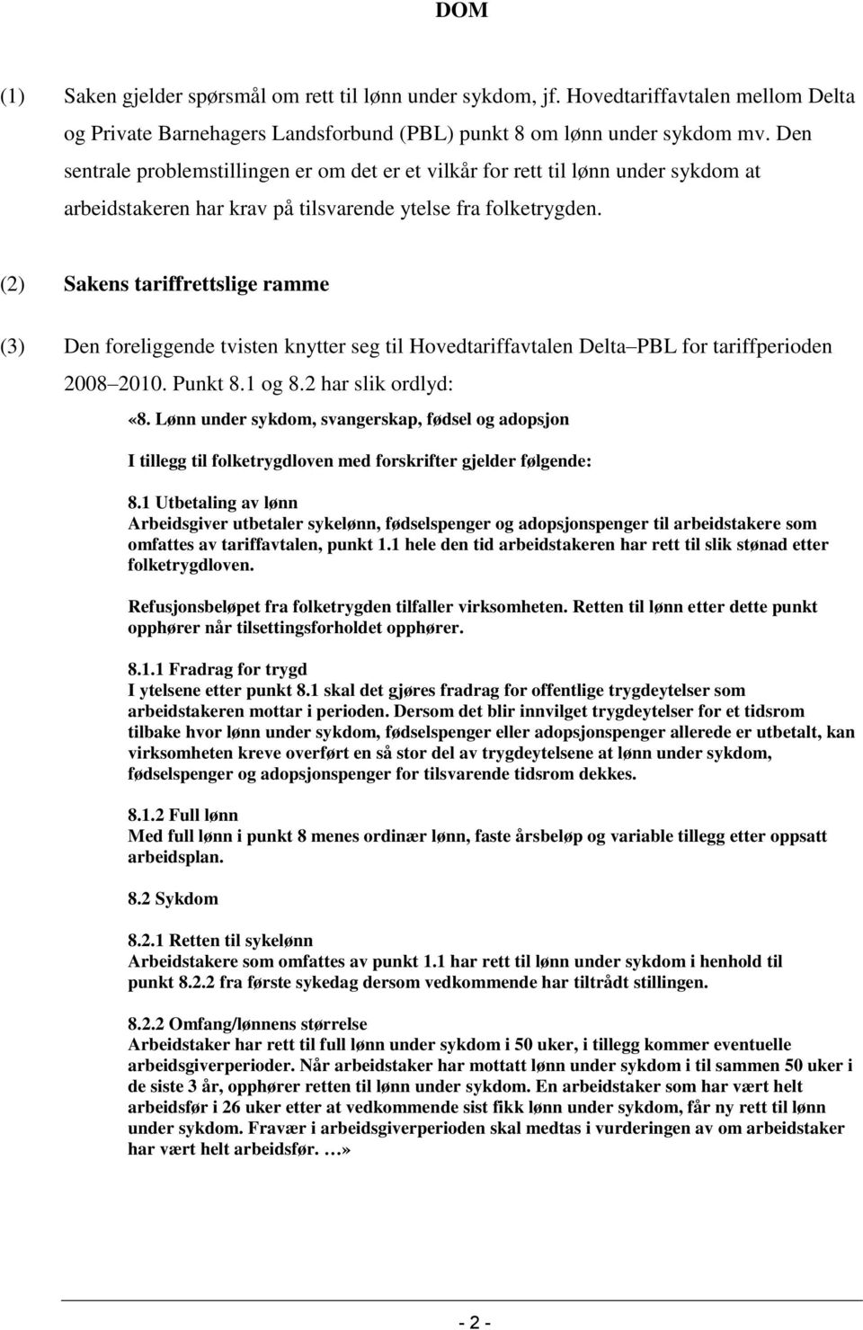 (2) Sakens tariffrettslige ramme (3) Den foreliggende tvisten knytter seg til Hovedtariffavtalen Delta PBL for tariffperioden 2008 2010. Punkt 8.1 og 8.2 har slik ordlyd: «8.