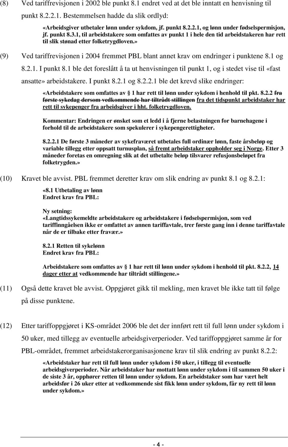 » (9) Ved tariffrevisjonen i 2004 fremmet PBL blant annet krav om endringer i punktene 8.1 og 8.2.1. I punkt 8.