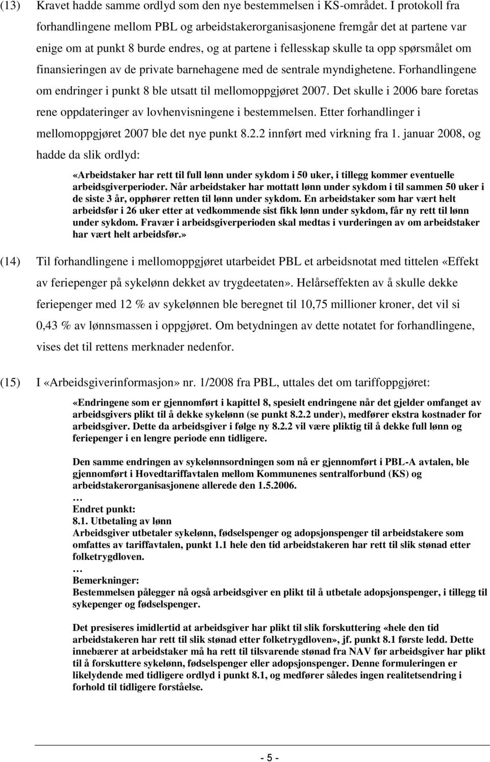 finansieringen av de private barnehagene med de sentrale myndighetene. Forhandlingene om endringer i punkt 8 ble utsatt til mellomoppgjøret 2007.