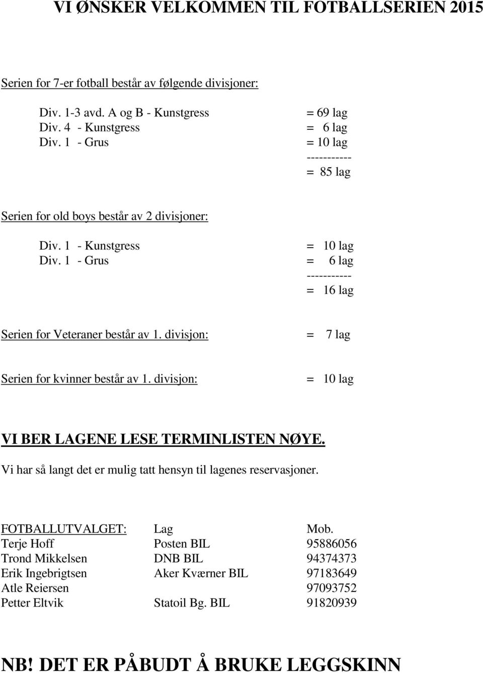 1 - Grus = 6 lag ----------- = 16 lag Serien for Veteraner består av 1. divisjon: = 7 lag Serien for kvinner består av 1. divisjon: = 10 lag VI BER LAGENE LESE TERMINLISTEN NØYE.