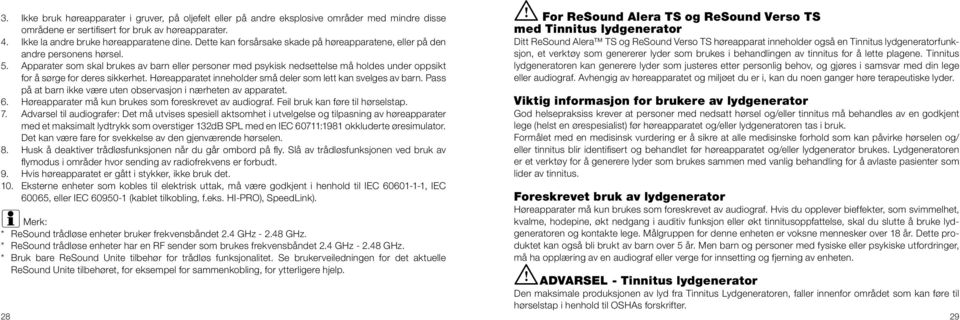 Apparater som skal brukes av barn eller personer med psykisk nedsettelse må holdes under oppsikt for å sørge for deres sikkerhet. Høreapparatet inneholder små deler som lett kan svelges av barn.