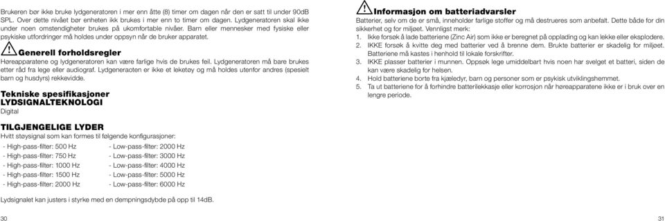 i Generell forholdsregler Høreapparatene og lydgeneratoren kan være farlige hvis de brukes feil. Lydgeneratoren må bare brukes etter råd fra lege eller audiograf.