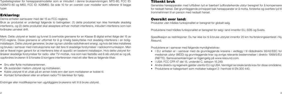 Bruk av produktet er underlagt følgende to betingelser: (1) dette produktet kan ikke fremkalle skadelig interferens, og (2) dette produktet skal akseptere enhver mottatt interferens, inkludert