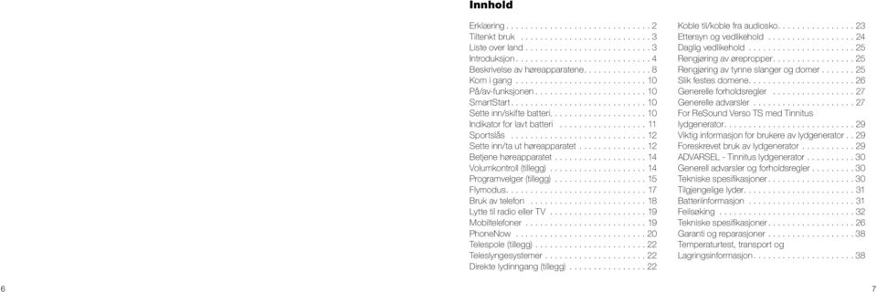 ...17 Bruk av telefon...18 Lytte til radio eller TV...19 Mobiltelefoner...19 PhoneNow... 20 Telespole (tillegg).... 22 Teleslyngesystemer... 22 Direkte lydinngang (tillegg).