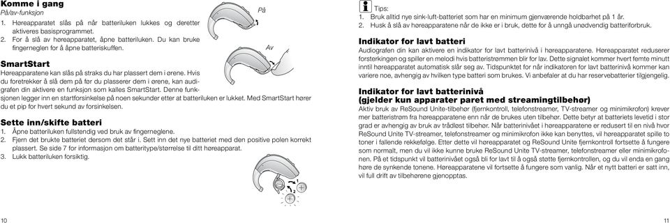 Hvis du foretrekker å slå dem på før du plasserer dem i ørene, kan audigrafen din aktivere en funksjon som kalles SmartStart.