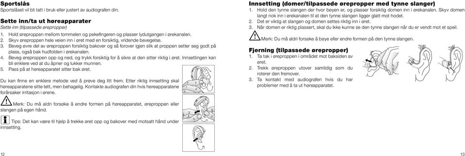 Beveg øvre del av øreproppen forsiktig bakover og så forover igjen slik at proppen setter seg godt på plass, også bak hudfolden i ørekanalen. 4.