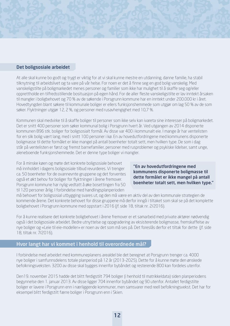 Med vanskeligstilte på boligmarkedet menes personer og familier som ikke har mulighet til å skaffe seg og/eller opprettholde en tilfredsstillende bosituasjon på egen hånd.