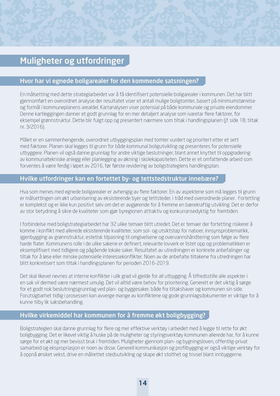 Kartanalysen viser potensial på både kommunale og private eiendommer. Denne kartleggingen danner et godt grunnlag for en mer detaljert analyse som ivaretar flere faktorer, for eksempel grønnstruktur.