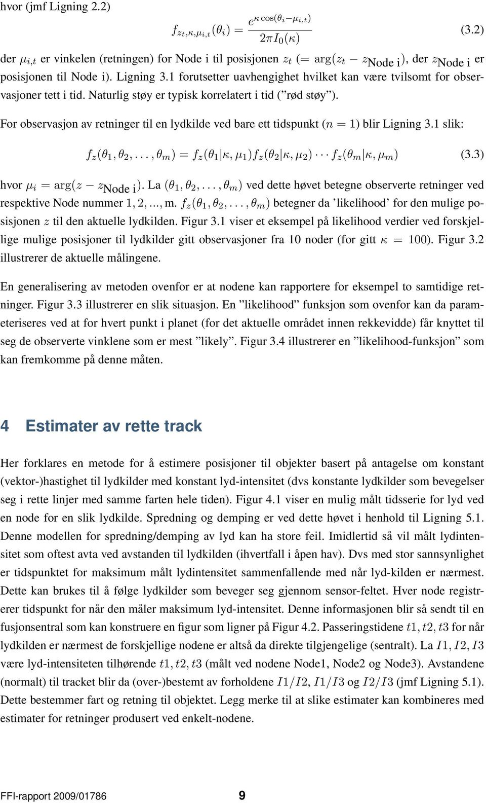 For observasjon av retninger til en lydkilde ved bare ett tidspunkt (n = 1) blir Ligning 3.1 slik: (3.2) f z (θ 1, θ 2,..., θ m ) = f z (θ 1 κ, µ 1 )f z (θ 2 κ, µ 2 ) f z (θ m κ, µ m ) (3.