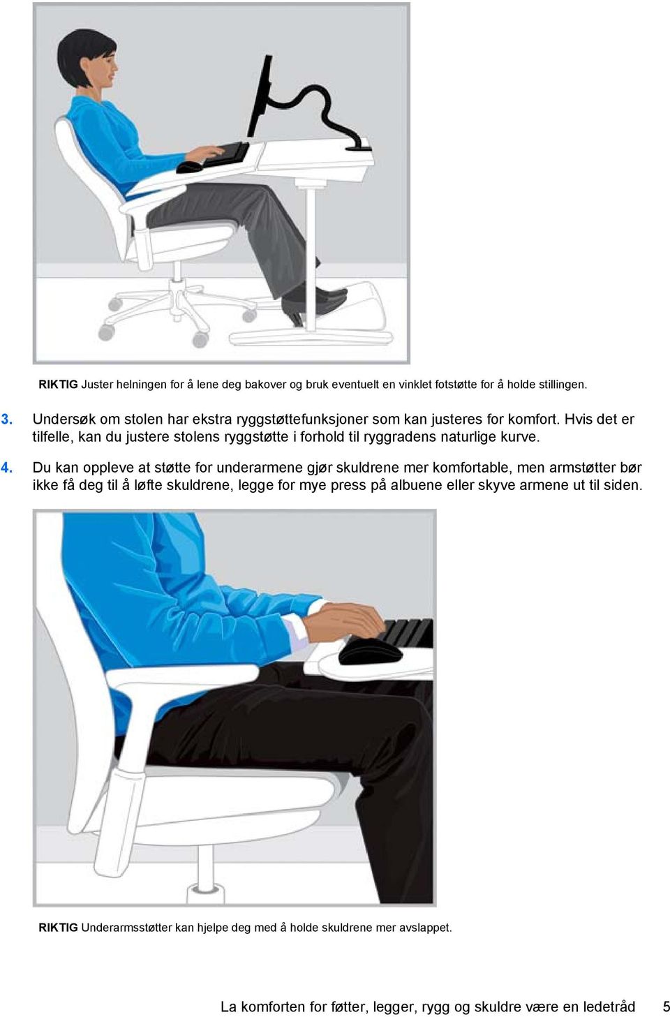 Hvis det er tilfelle, kan du justere stolens ryggstøtte i forhold til ryggradens naturlige kurve. 4.