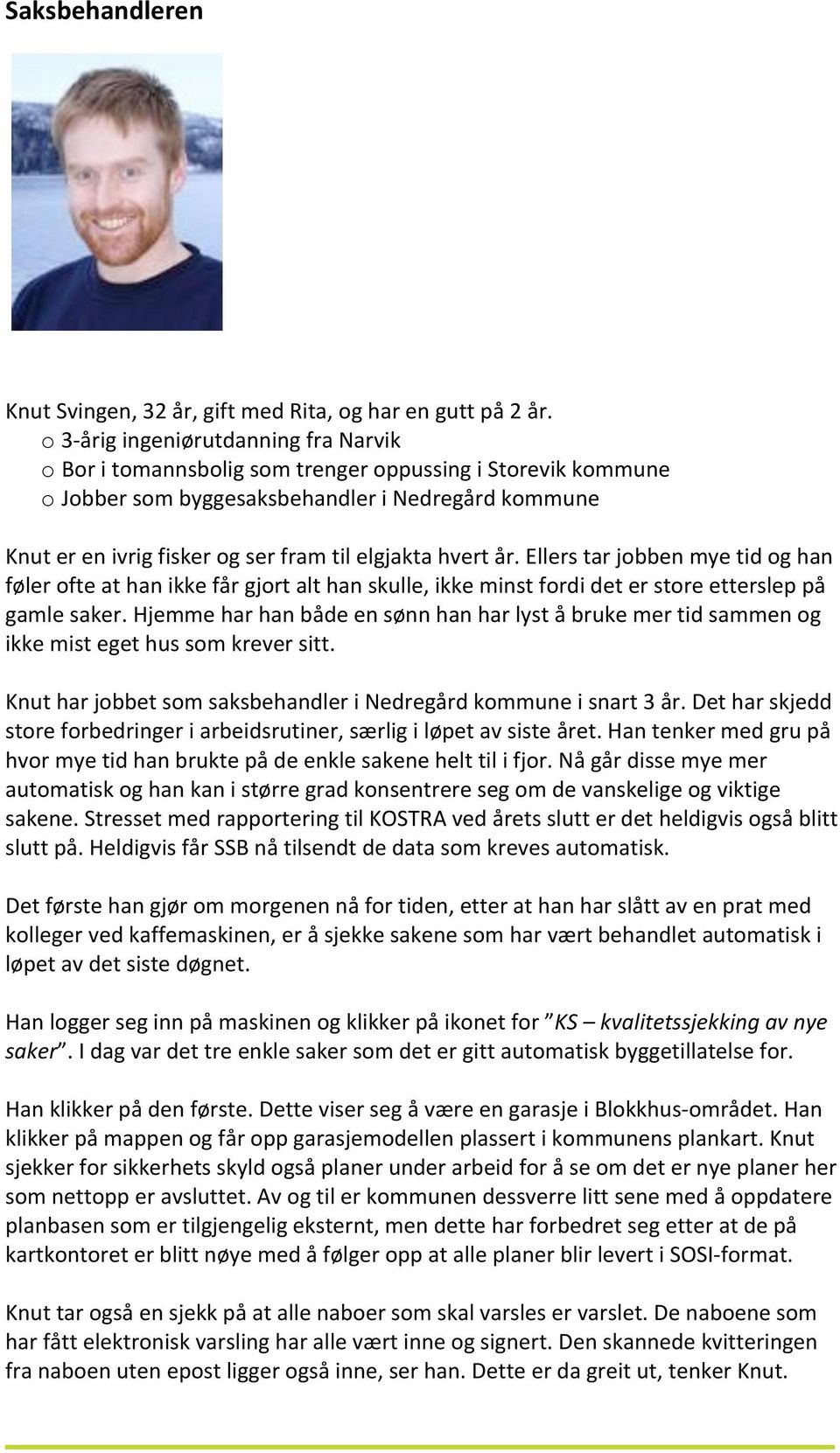 Samboer med Siv Hege 32 år, som har Nathalie på 7 fra tidligere og sammen har de Robert på 4. Knut er en ivrig fisker og ser fram til elgjakta hvert år.