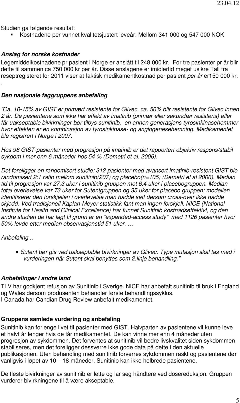 Disse anslagene er imidlertid meget usikre Tall fra reseptregisteret for 2011 viser at faktisk medikamentkostnad per pasient per år er150 000 kr.. Den nasjonale faggruppens anbefaling Ca.