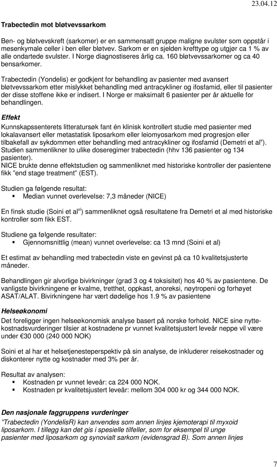 Trabectedin (Yondelis) er godkjent for behandling av pasienter med avansert bløtvevssarkom etter mislykket behandling med antracykliner og ifosfamid, eller til pasienter der disse stoffene ikke er