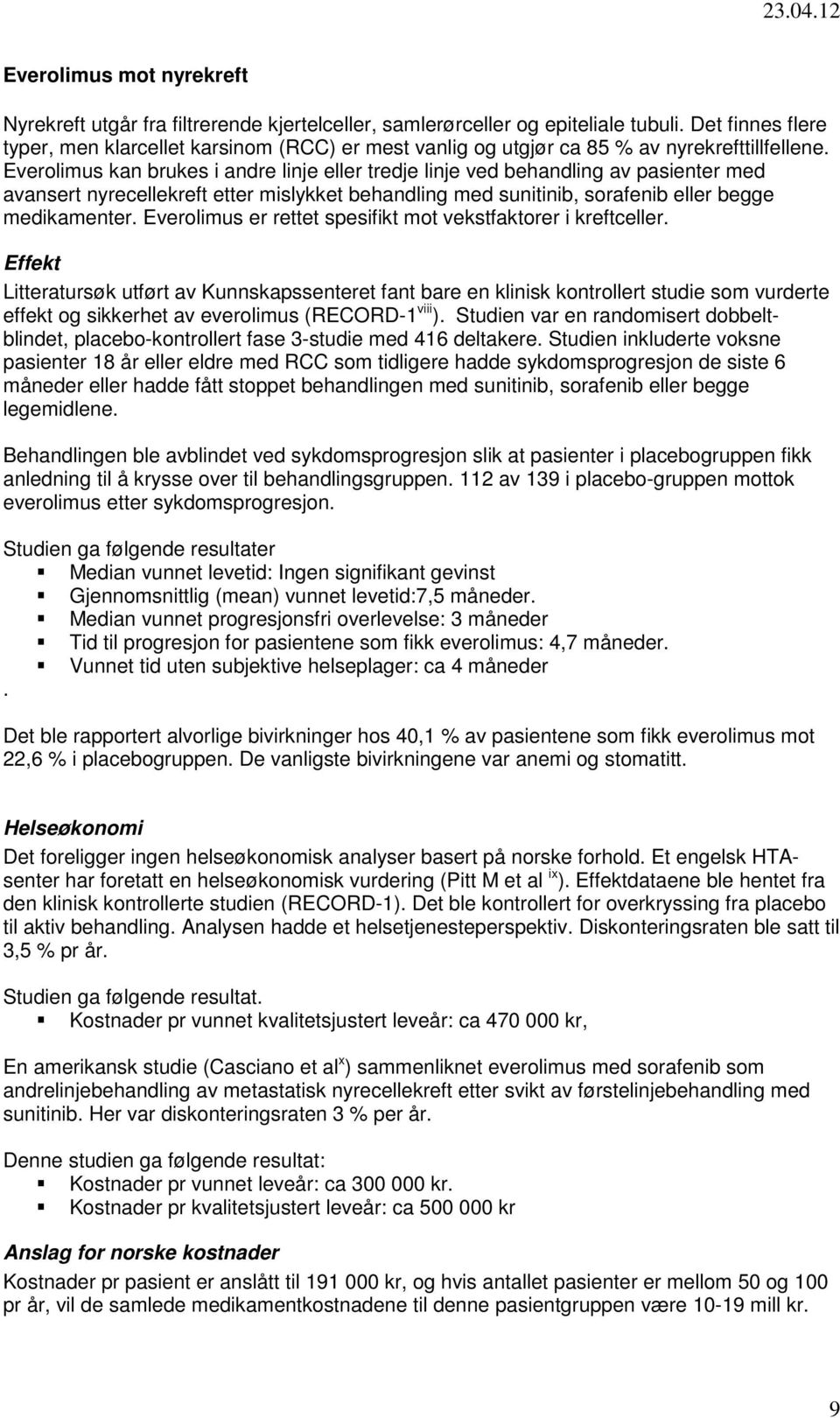 Everolimus kan brukes i andre linje eller tredje linje ved behandling av pasienter med avansert nyrecellekreft etter mislykket behandling med sunitinib, sorafenib eller begge medikamenter.