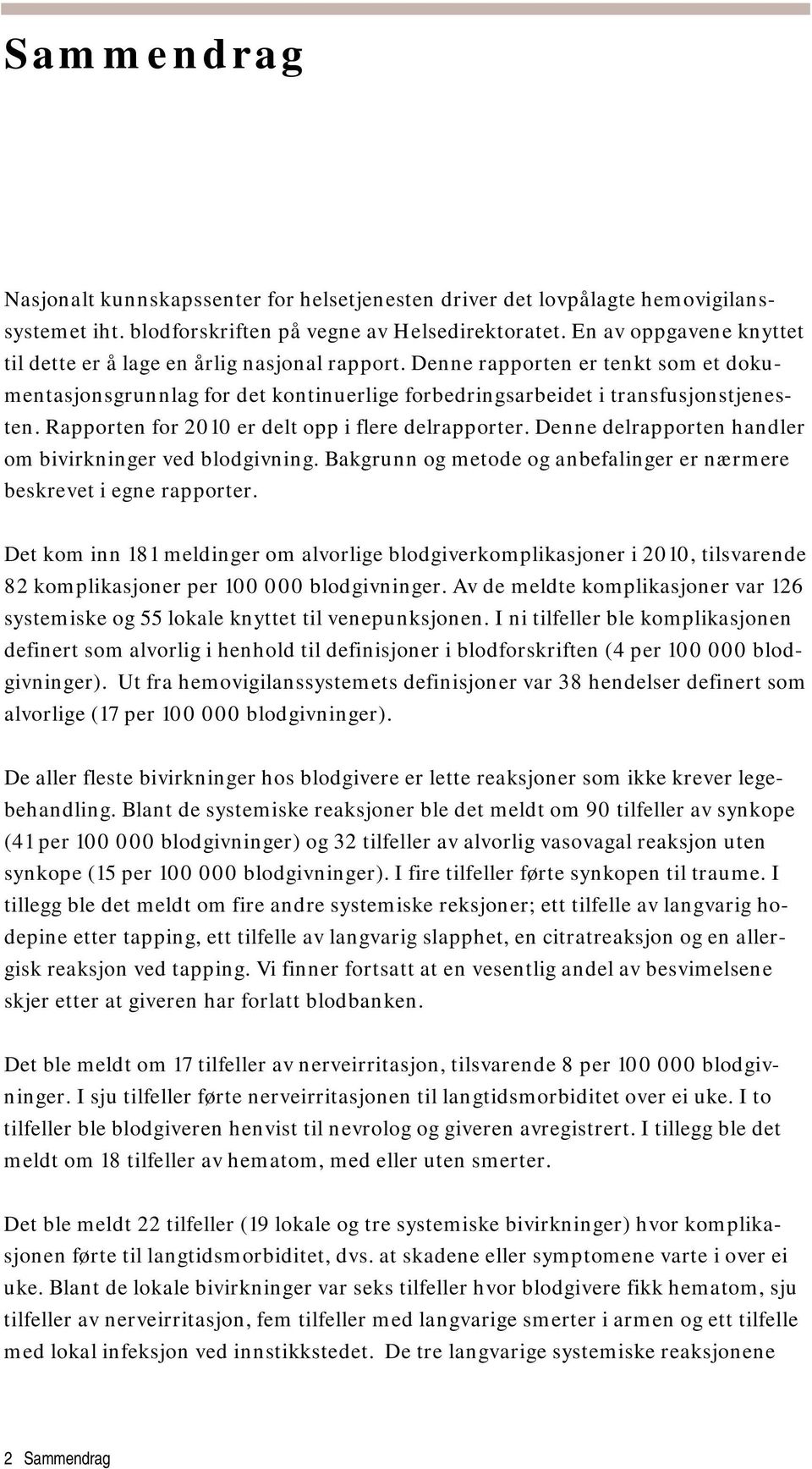 Rapporten for 2010 er delt opp i flere delrapporter. Denne delrapporten handler om bivirkninger ved blodgivning. Bakgrunn og metode og anbefalinger er nærmere beskrevet i egne rapporter.