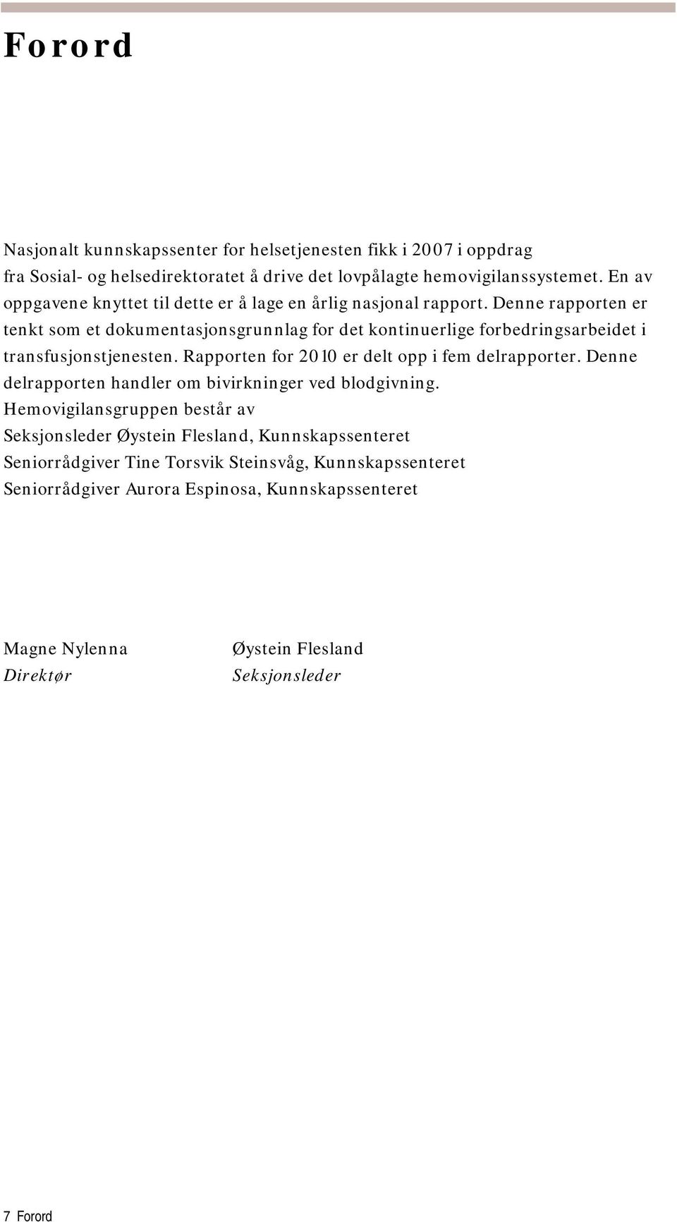 Denne rapporten er tenkt som et dokumentasjonsgrunnlag for det kontinuerlige forbedringsarbeidet i transfusjonstjenesten. Rapporten for 2010 er delt opp i fem delrapporter.